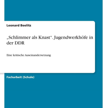 "Schlimmer als Knast. Jugendwerkhöfe in der DDR: Eine kritische Auseinandersetzung