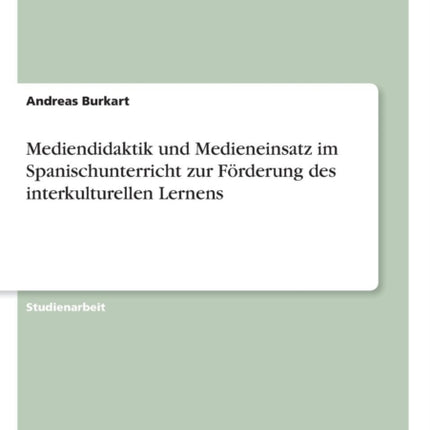 Mediendidaktik und Medieneinsatz im Spanischunterricht zur Frderung des interkulturellen Lernens