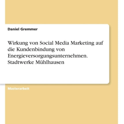 Wirkung von Social Media Marketing auf die Kundenbindung von Energieversorgungsunternehmen Stadtwerke Mhlhausen