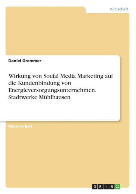 Wirkung von Social Media Marketing auf die Kundenbindung von Energieversorgungsunternehmen Stadtwerke Mhlhausen