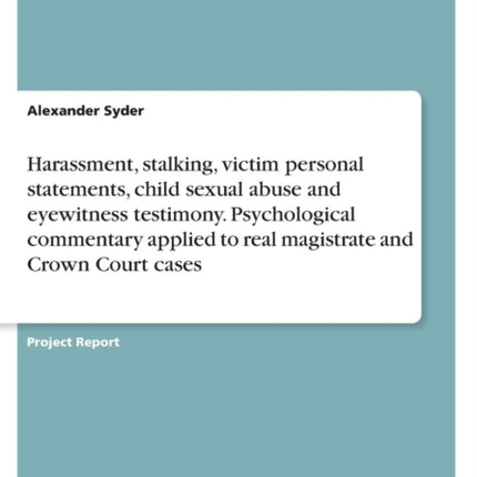 Harassment stalking victim personal statements child sexual abuse and eyewitness testimony Psychological commentary applied to real magistrate and Crown Court cases
