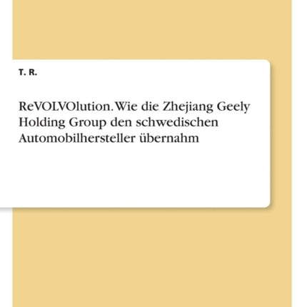 ReVOLVOlution Wie die Zhejiang Geely Holding Group den schwedischen Automobilhersteller bernahm