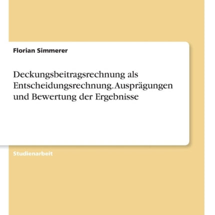 Deckungsbeitragsrechnung als Entscheidungsrechnung Ausprgungen und Bewertung der Ergebnisse