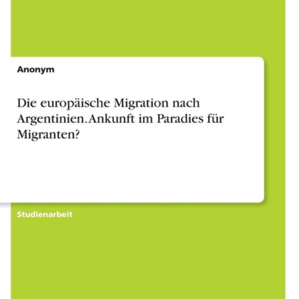 Die europische Migration nach Argentinien Ankunft im Paradies fr Migranten