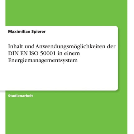 Inhalt und Anwendungsmglichkeiten der DIN EN ISO 50001 in einem Energiemanagementsystem