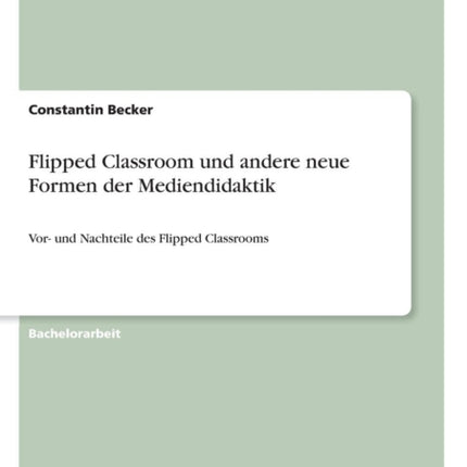 Flipped Classroom und andere neue Formen der Mediendidaktik Vor und Nachteile des Flipped Classrooms