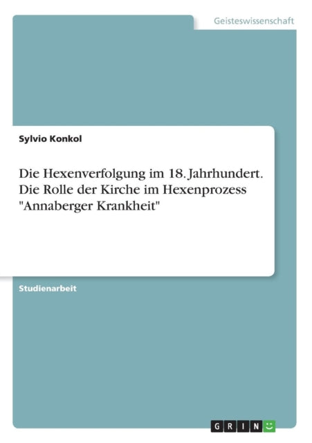 Die Hexenverfolgung im 18 Jahrhundert Die Rolle der Kirche im Hexenprozess Annaberger Krankheit