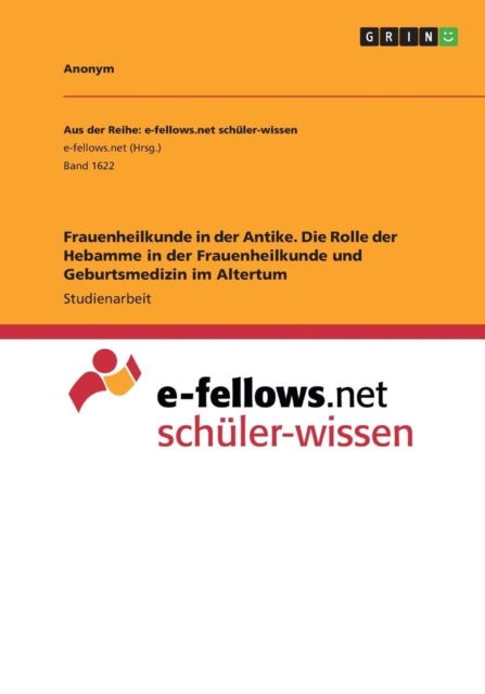 Frauenheilkunde in der Antike Die Rolle der Hebamme in der Frauenheilkunde und Geburtsmedizin im Altertum