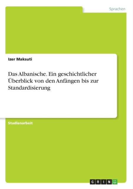 Das Albanische Ein geschichtlicher berblick von den Anfngen bis zur Standardisierung