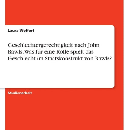 Geschlechtergerechtigkeit nach John Rawls Was fr eine Rolle spielt das Geschlecht im Staatskonstrukt von Rawls