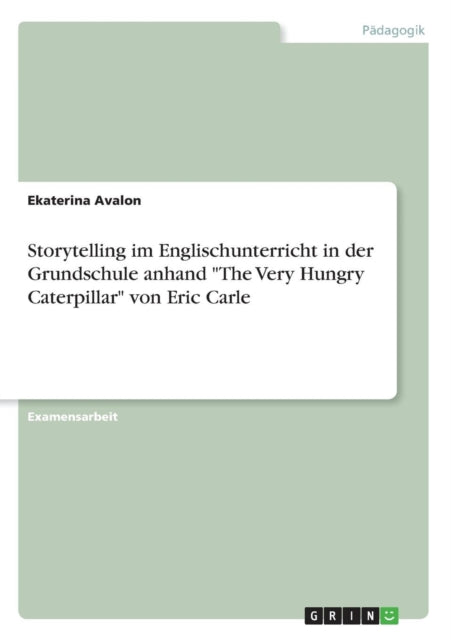 Storytelling im Englischunterricht in der Grundschule anhand The Very Hungry Caterpillar von Eric Carle