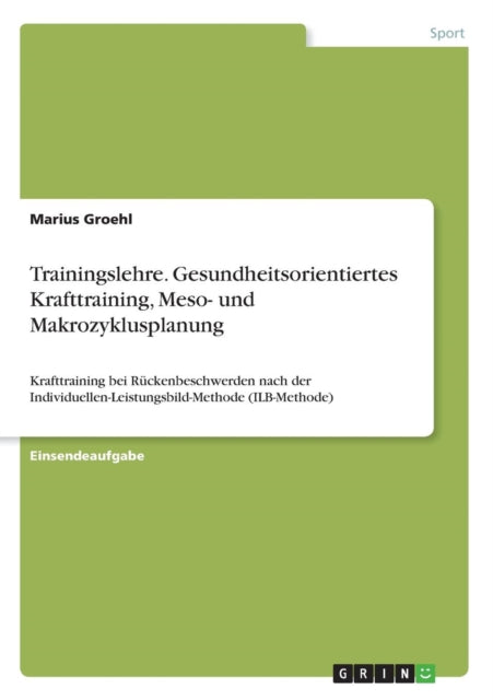 Trainingslehre Gesundheitsorientiertes Krafttraining Meso und Makrozyklusplanung Krafttraining bei Rckenbeschwerden nach der IndividuellenLeistungsbildMethode ILBMethode