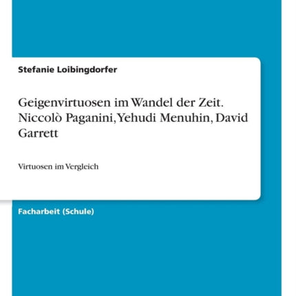 Geigenvirtuosen im Wandel der Zeit Niccol Paganini Yehudi Menuhin David Garrett Virtuosen im Vergleich