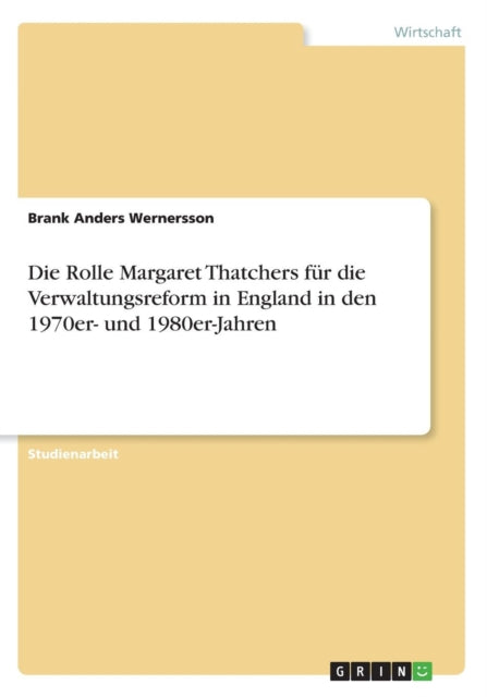 Die Rolle Margaret Thatchers fr die Verwaltungsreform in England in den 1970er und 1980erJahren