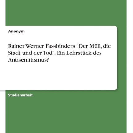 Rainer Werner Fassbinders Der Mll die Stadt und der Tod Ein Lehrstck des Antisemitismus