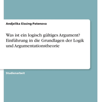 Was ist ein logisch gltiges Argument Einfhrung in die Grundlagen der Logik und Argumentationstheorie