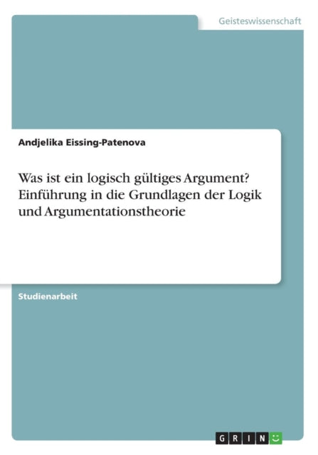 Was ist ein logisch gltiges Argument Einfhrung in die Grundlagen der Logik und Argumentationstheorie