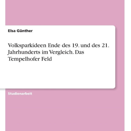 Volksparkideen Ende des 19 und des 21 Jahrhunderts im Vergleich Das Tempelhofer Feld