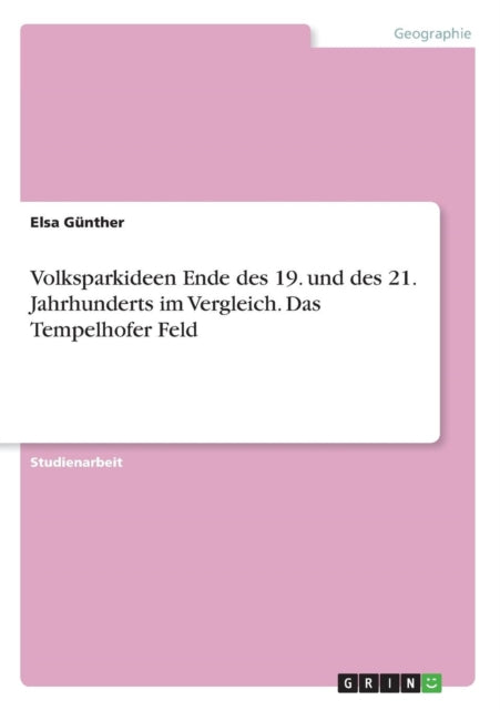 Volksparkideen Ende des 19 und des 21 Jahrhunderts im Vergleich Das Tempelhofer Feld