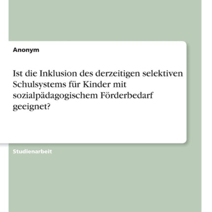 Ist die Inklusion des derzeitigen selektiven Schulsystems fr Kinder mit sozialpdagogischem Frderbedarf geeignet