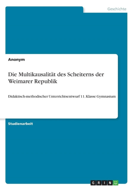 Die Multikausalitt des Scheiterns der Weimarer Republik Didaktischmethodischer Unterrichtsentwurf 11 Klasse Gymnasium