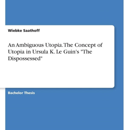 An Ambiguous Utopia The Concept of Utopia in Ursula K Le Guins The Dispossessed