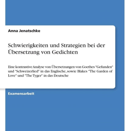 Schwierigkeiten und Strategien bei der bersetzung von Gedichten Eine kontrastive Analyse von bersetzungen von Goethes Gefunden und  of Love und The Tyger in das Deutsche