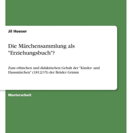 Die Mrchensammlung als Erziehungsbuch Zum ethischen und didaktischen Gehalt der Kinder und Hausmrchen 181215 der Brder Grimm