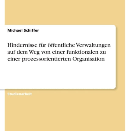 Hindernisse fr ffentliche Verwaltungen auf dem Weg von einer funktionalen zu einer prozessorientierten Organisation