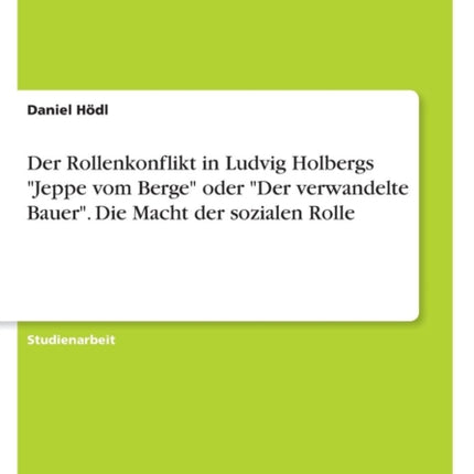 Der Rollenkonflikt in Ludvig Holbergs Jeppe vom Berge oder Der verwandelte Bauer Die Macht der sozialen Rolle