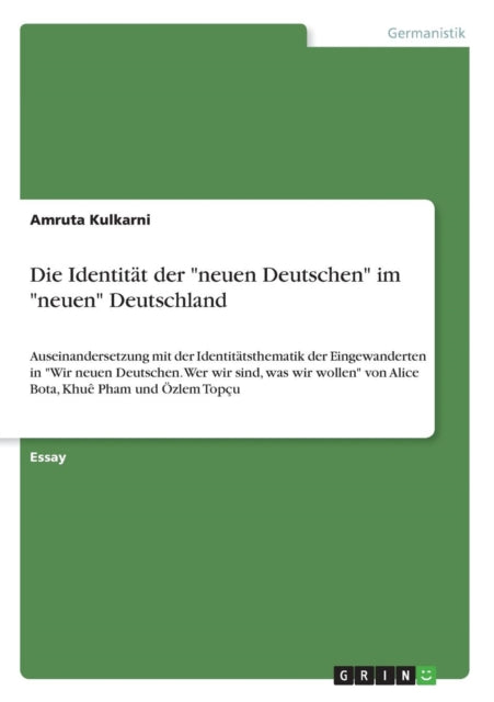 Die Identitt der neuen Deutschen im neuen Deutschland Auseinandersetzung mit der Identittsthematik der Eingewanderten in Wir neuen Deutschen  von Alice Bota Khu Pham und zlem Topu