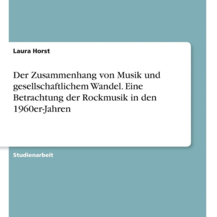 Der Zusammenhang von Musik und gesellschaftlichem Wandel Eine Betrachtung der Rockmusik in den 1960erJahren