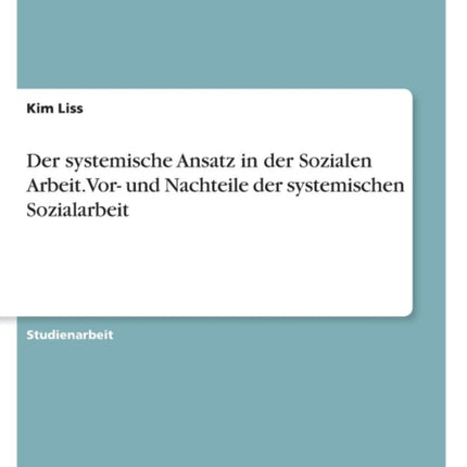 Der systemische Ansatz in der Sozialen Arbeit Vor und Nachteile der systemischen Sozialarbeit