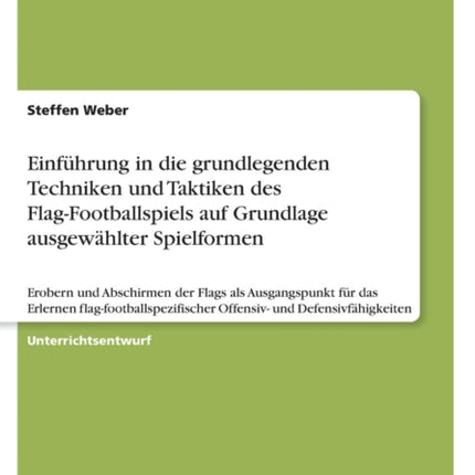 Einfhrung in die grundlegenden Techniken und Taktiken des FlagFootballspiels auf Grundlage ausgewhlter Spielformen Erobern und Abschirmen der  Offensiv und Defensivfhigkeiten