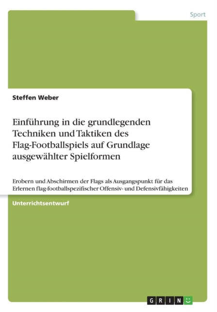 Einfhrung in die grundlegenden Techniken und Taktiken des FlagFootballspiels auf Grundlage ausgewhlter Spielformen Erobern und Abschirmen der  Offensiv und Defensivfhigkeiten