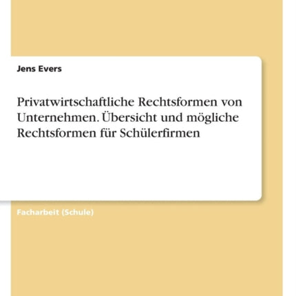 Privatwirtschaftliche Rechtsformen von Unternehmen bersicht und mgliche Rechtsformen fr Schlerfirmen