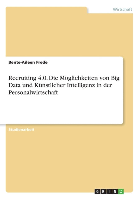 Recruiting 40 Die Mglichkeiten von Big Data und Knstlicher Intelligenz in der Personalwirtschaft