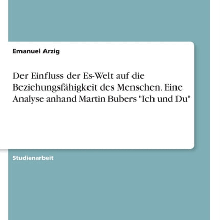 Der Einfluss der EsWelt auf die Beziehungsfhigkeit des Menschen Eine Analyse anhand Martin Bubers Ich und Du