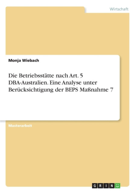 Die Betriebssttte nach Art 5 DBAAustralien Eine Analyse unter Bercksichtigung der BEPS Manahme 7