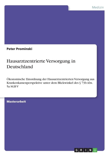 Hausarztzentrierte Versorgung in Deutschland konomische Einordnung der Hausarztzentrierten Versorgung aus Krankenkassenperspektive unter dem Blickwinkel des  73b Abs 5a SGB V