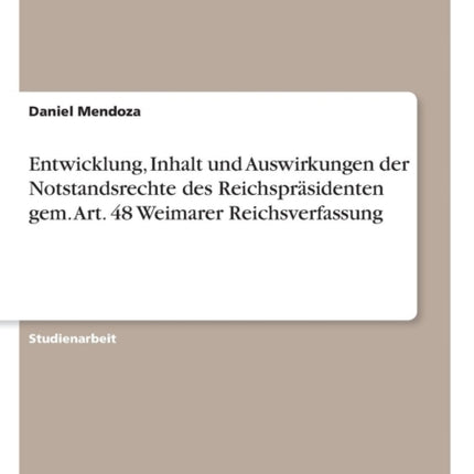 Entwicklung Inhalt und Auswirkungen der Notstandsrechte des Reichsprsidenten gem Art 48 Weimarer Reichsverfassung