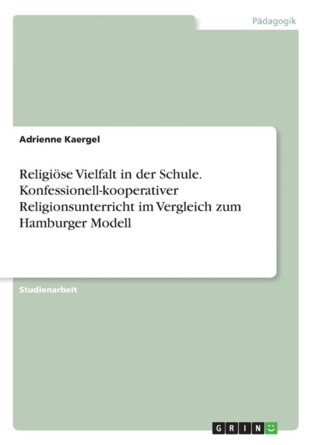 Religise Vielfalt in der Schule Konfessionellkooperativer Religionsunterricht im Vergleich zum Hamburger Modell