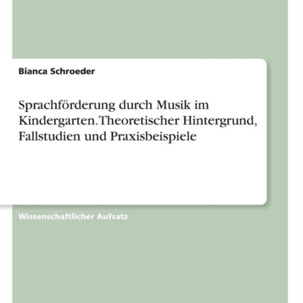 Sprachfrderung durch Musik im Kindergarten Theoretischer Hintergrund Fallstudien und Praxisbeispiele