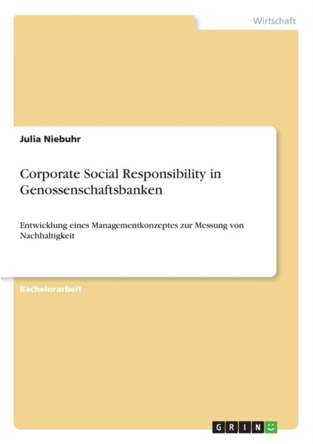 Corporate Social Responsibility in Genossenschaftsbanken Entwicklung eines Managementkonzeptes zur Messung von Nachhaltigkeit