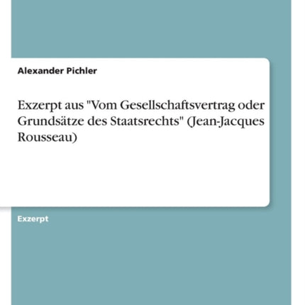 Exzerpt aus Vom Gesellschaftsvertrag oder Grundstze des Staatsrechts JeanJacques Rousseau