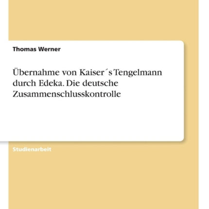 bernahme von Kaisers Tengelmann durch Edeka Die deutsche Zusammenschlusskontrolle