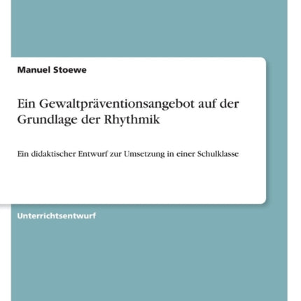 Ein Gewaltprventionsangebot auf der Grundlage der Rhythmik Ein didaktischer Entwurf zur Umsetzung in einer Schulklasse