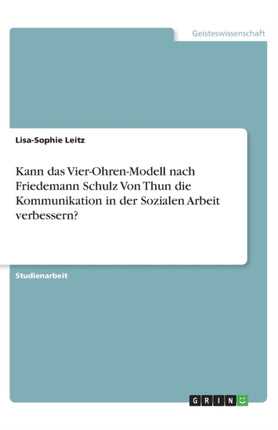 Kann das VierOhrenModell nach Friedemann Schulz Von Thun die Kommunikation in der Sozialen Arbeit verbessern