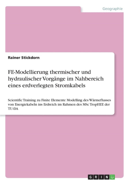 FEModellierung thermischer und hydraulischer Vorgnge im Nahbereich eines erdverlegten Stromkabels Scientific Training zu Finite Elemente Modelling  Erdreich im Rahmen des MSc TropHEE der TUDA