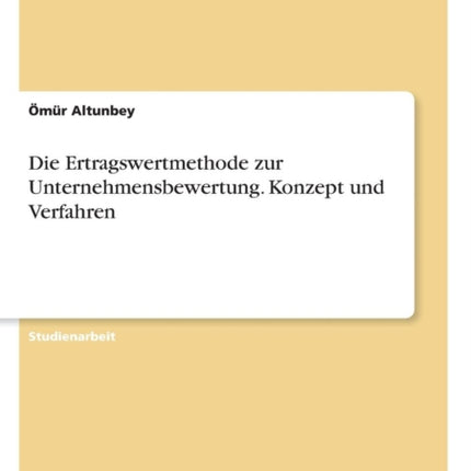 Die Ertragswertmethode zur Unternehmensbewertung Konzept und Verfahren